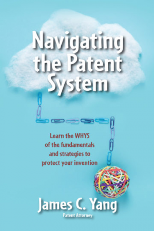 Cover of Navigating The Patent System, Learn the WHYS of the fundamentals and strategies to protect your invention